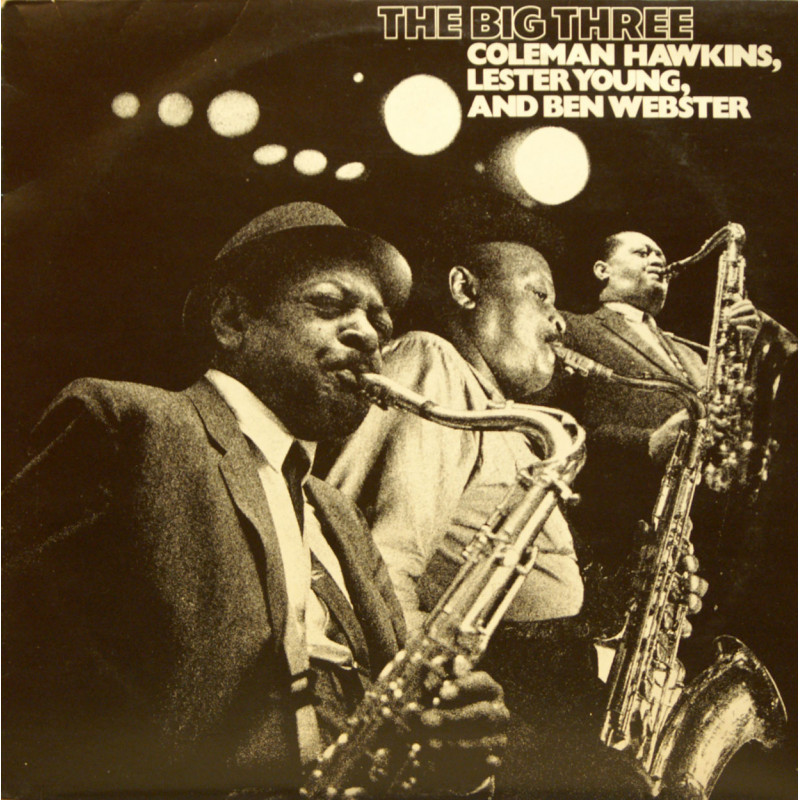 Various Artists - The Big Three: Coleman Hawkins, Lester Young, Ben Webster Various Artists - The Big Three: Coleman Hawkins, Lester Young, Ben Webster